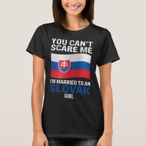 You Cant Scare Me Im Married To An Slovak Girl T_Shirt