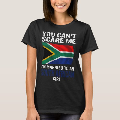 You Cant Scare Me Im Married To An South African T_Shirt