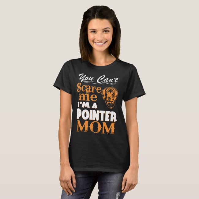 You Cant Scare Me Im Pointer Mom T-Shirt