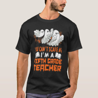 You Cant Scare Me Iu2019m A Fifth Grade Teacher Gh T-Shirt