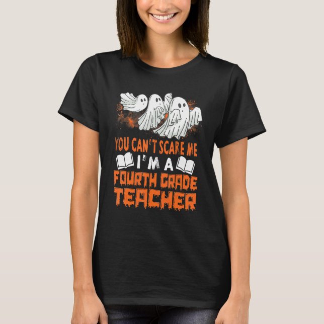 You Cant Scare Me Iu2019m A Fourth Grade Teacher G T-Shirt (Front)