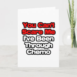 You Can't Scare Me...I've Been Through Chemo Card