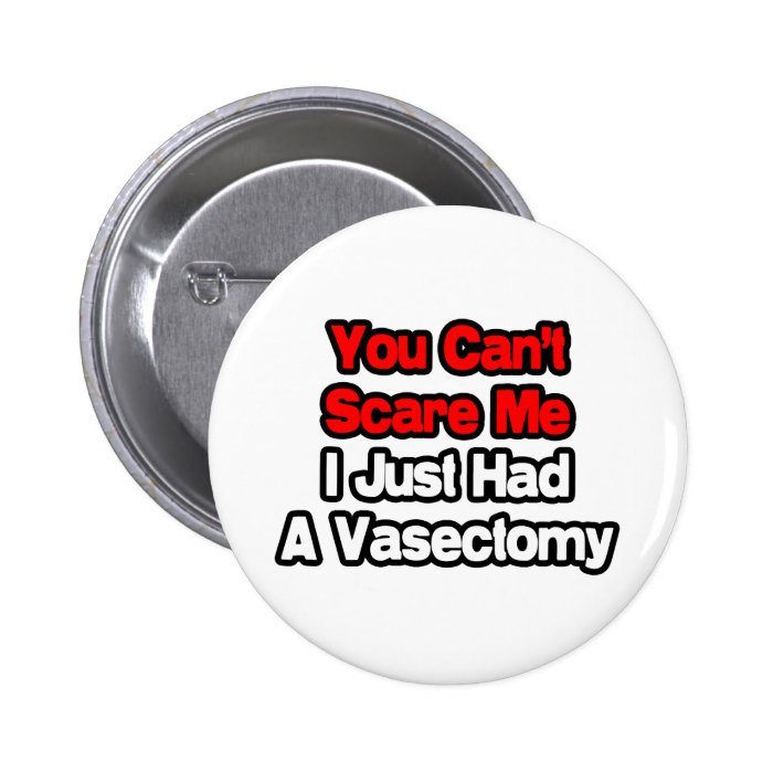 You Can't Scare MeJust Had A Vasectomy Pinback Button