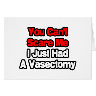 You Can't Scare Me...Just Had A Vasectomy Cards