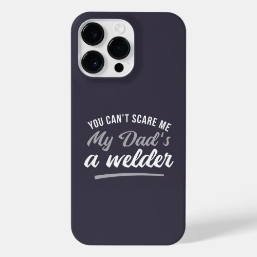 YOU CANT SCARE ME MY DADS A WELDER  iPhone 14 PRO MAX CASE