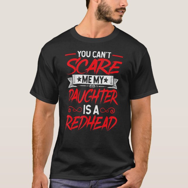 You Cant Scare Me My Daughter Is A Redhead T-Shirt (Front)