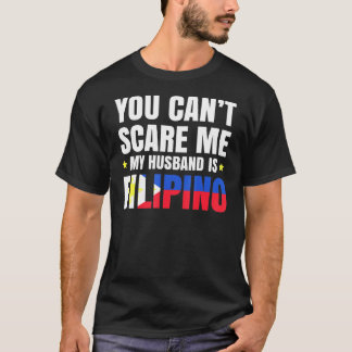 You Cant Scare Me My Husband Is Filipino T-Shirt