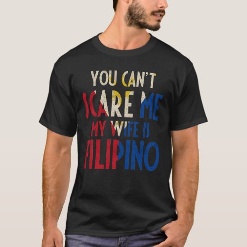 You Cant Scare Me My Wife Is Filipino Funny Pinoy T_Shirt