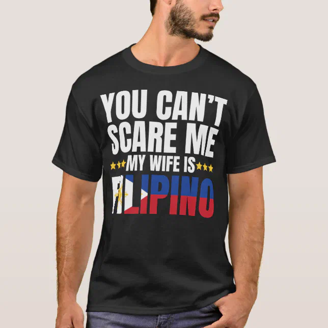 You Can T Scare Me My Wife Is Filipino T Shirt Zazzle