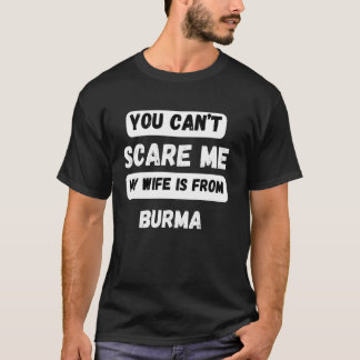 You can't scare me my wife is from Burma Family Ro T-Shirt