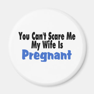 You Can't Scare Me My Wife Is Pregnant Magnet