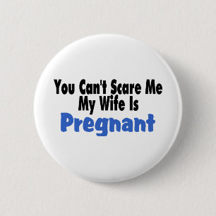 You Can't Scare Me My Wife Is Pregnant Pinback Button