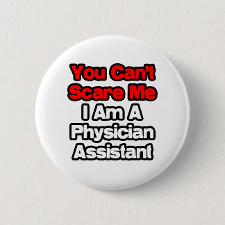 You Can't Scare Me...Physician Assistant Pinback Button