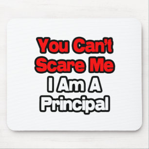 You Can't Scare Me...Principal Mouse Pad