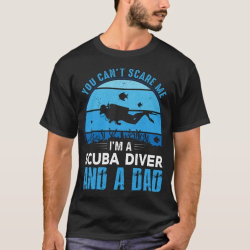 You Cant Scare Me Scuba Diving Dad T shirt