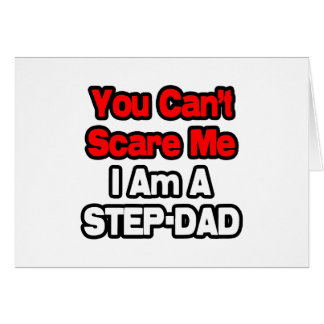 You Can't Scare Me...Step-Dad Cards