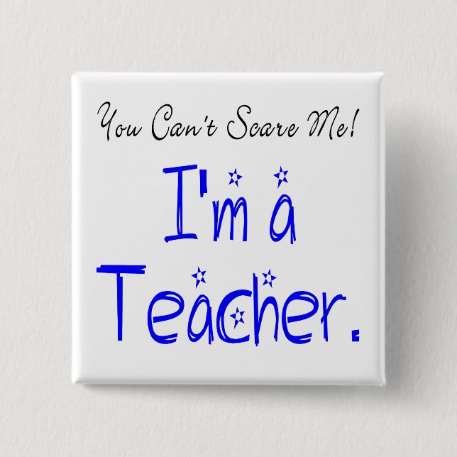 You Can't Scare Me Teacher Pinback Button (Front)