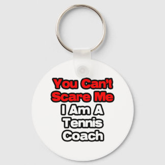 You Can't Scare Me...Tennis Coach Keychain