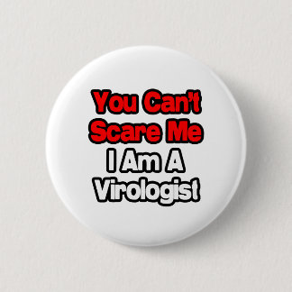 You Can't Scare Me...Virologist Button