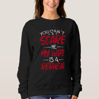 You Can't Scare My Wife Is A Redhead Funny Red Hai Sweatshirt