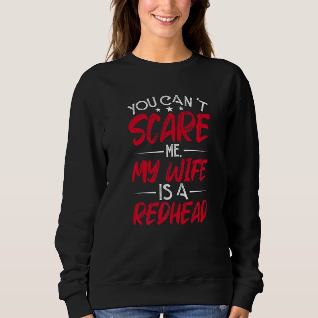 You Can't Scare My Wife Is A Redhead Funny Red Hai Sweatshirt (Front)