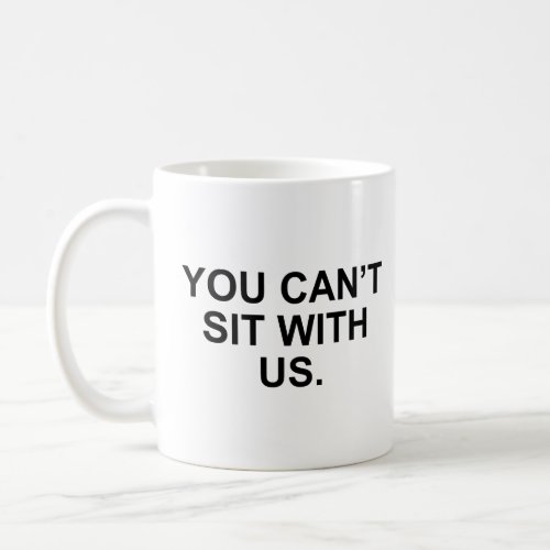 YOU CANT SIT WITH US MEAN GIRL  COFFEE MUG