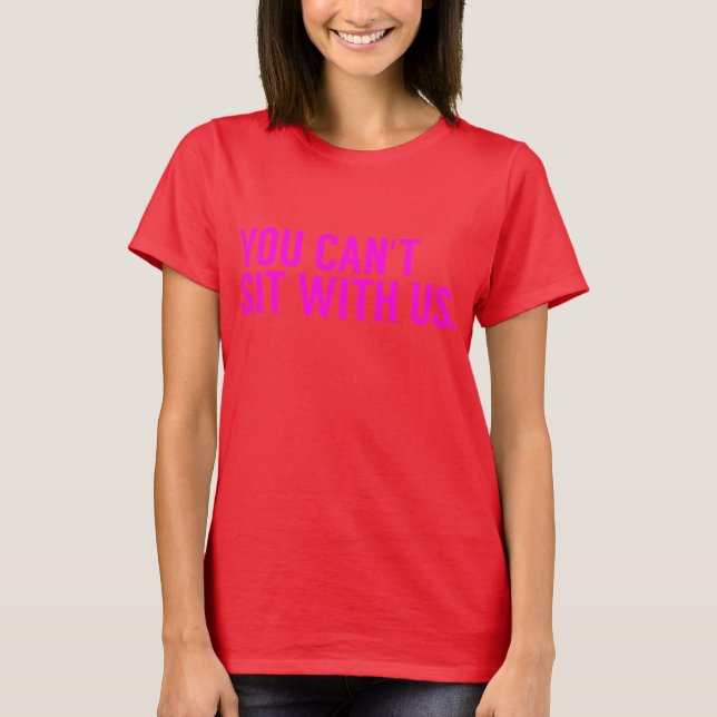 *YOU CAN'T SIT WITH US T-Shirt (Front)