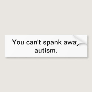 You can't spank away autism bumper sticker
