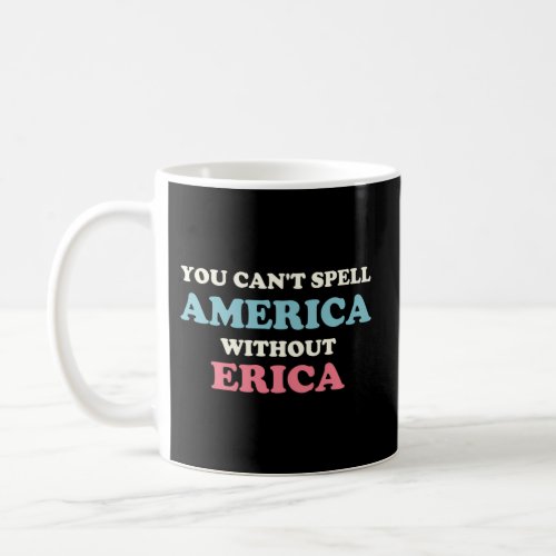 You CanT Spell America Without Erica Coffee Mug