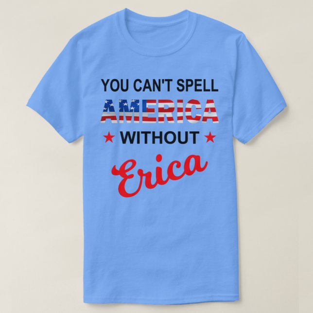 You cant spell America Without Erica Funny America T-Shirt (Design Front)