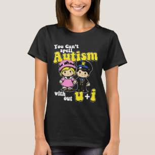 You Can't Spell Autism Without U + I T-Shirt