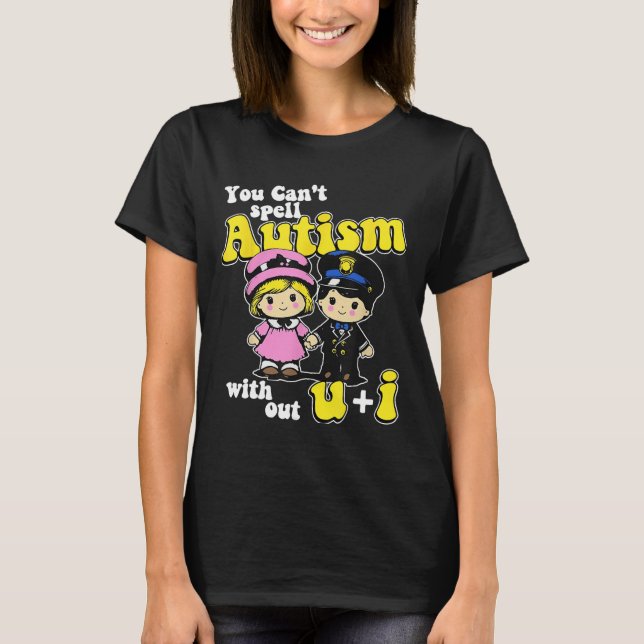 You Can't Spell Autism Without U + I  T-Shirt (Front)