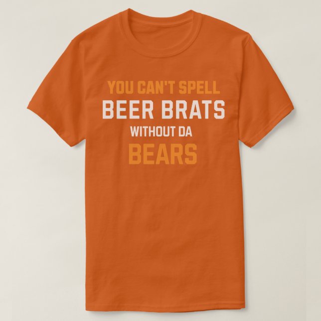 You cant spell BEER BRATS without da BEARS T-Shirt (Design Front)