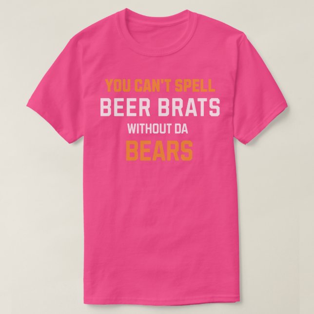 You cant spell BEER BRATS without da BEARS T-Shirt (Design Front)