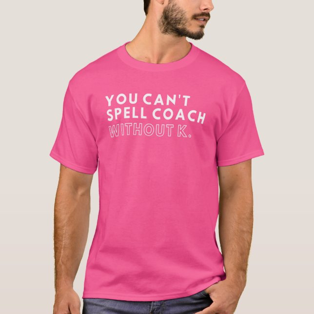 You Can't Spell Coach Without K T-Shirt (Front)