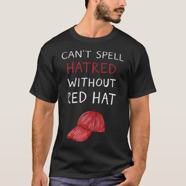 You Can't Spell Hatred Without A Red Hat Funny T-Shirt (Front)