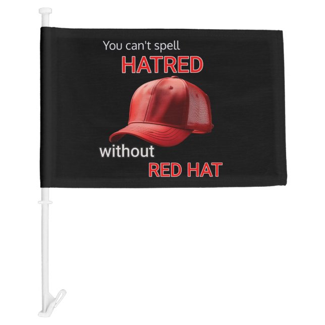 You Can't Spell Hatred without Red Hat Car Flag (Front)