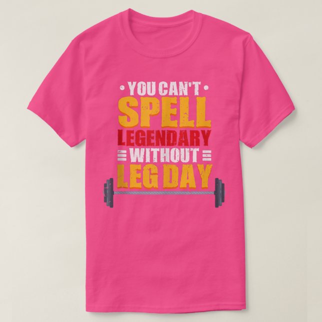 You Can't Spell Legendary Without Leg Day Gym 1525 T-Shirt (Design Front)
