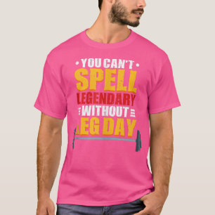 You Can't Spell Legendary Without Leg Day Gym 1525 T-Shirt