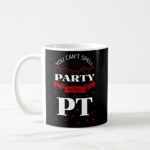 You CanT Spell Party Without Pt Physical Therapis Coffee Mug