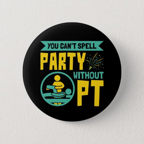You Cant Spell Party Without PT Physical Therapy Button