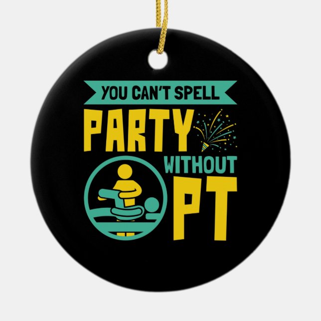 You Can't Spell Party Without PT Physical Therapy Ceramic Ornament (Front)