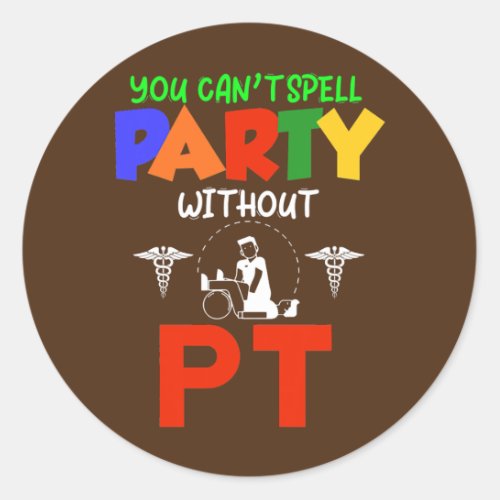 You Cant Spell Party Without PT Physical Therapy Classic Round Sticker