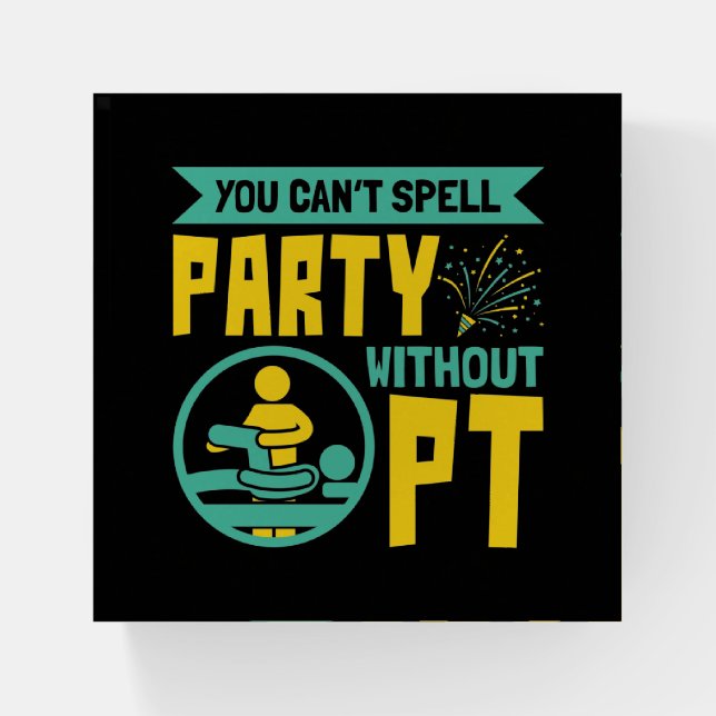 You Can't Spell Party Without PT Physical Therapy Paperweight (Front)