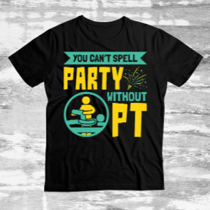 You Can't Spell Party Without PT Physical Therapy T-Shirt