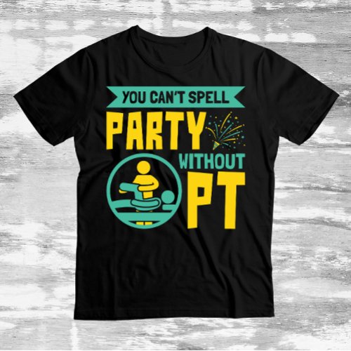 You Cant Spell Party Without PT Physical Therapy T_Shirt