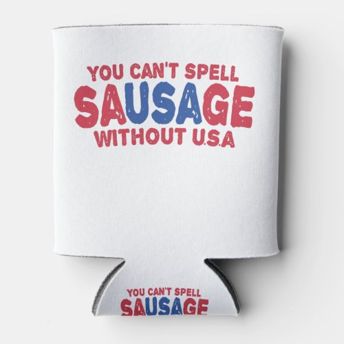 You cant Spell Sausage Without Usa Funny 4th July Can Cooler