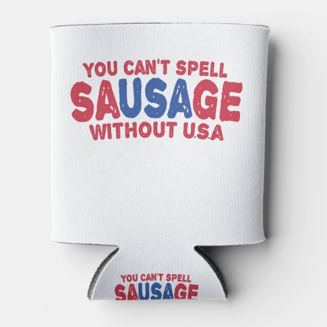You can't Spell Sausage Without Usa Funny 4th July Can Cooler (Front)
