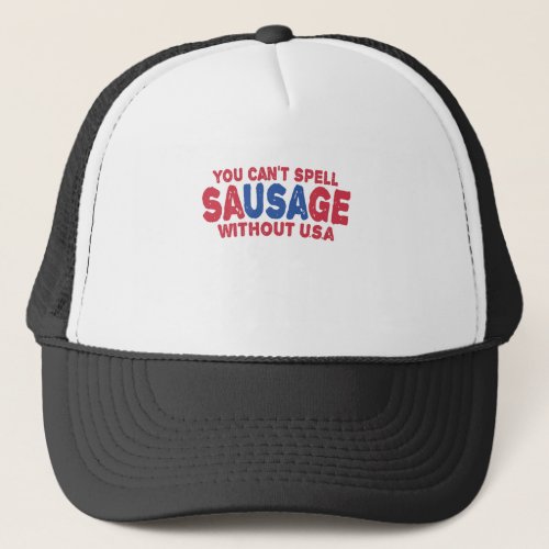 You cant Spell Sausage Without Usa Funny 4th July Trucker Hat