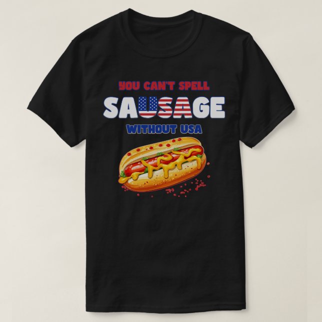 You Cant Spell Sausage without USA Funny 4th of Ju T-Shirt (Design Front)